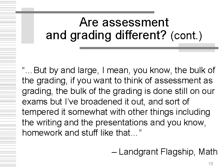 Are assessment and grading different? (cont. ) “…But by and large, I mean, you