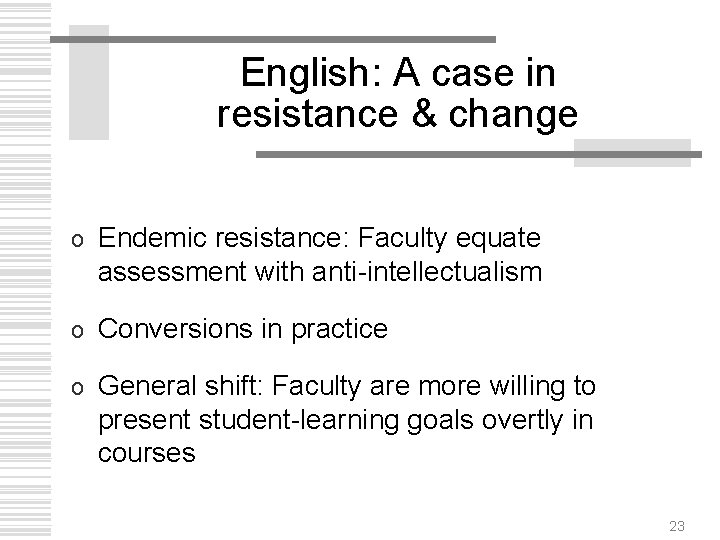 English: A case in resistance & change o Endemic resistance: Faculty equate assessment with