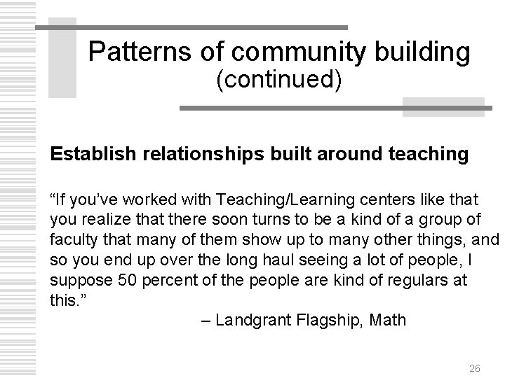 Patterns of community building (continued) Establish relationships built around teaching “If you’ve worked with