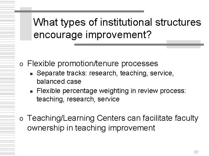 What types of institutional structures encourage improvement? o Flexible promotion/tenure processes n n o