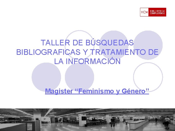 TALLER DE BÚSQUEDAS BIBLIOGRAFICAS Y TRATAMIENTO DE LA INFORMACIÓN Magister “Feminismo y Género” 