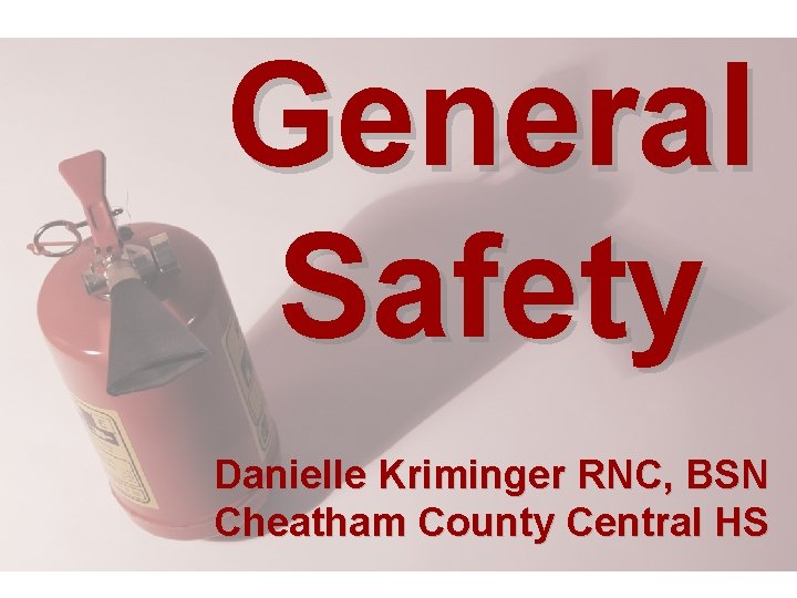 General Safety Danielle Kriminger RNC, BSN Cheatham County Central HS 