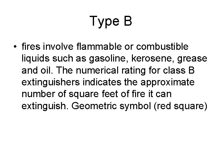 Type B • fires involve flammable or combustible liquids such as gasoline, kerosene, grease