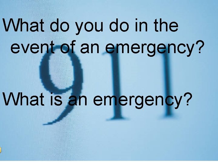 What do you do in the event of an emergency? What is an emergency?