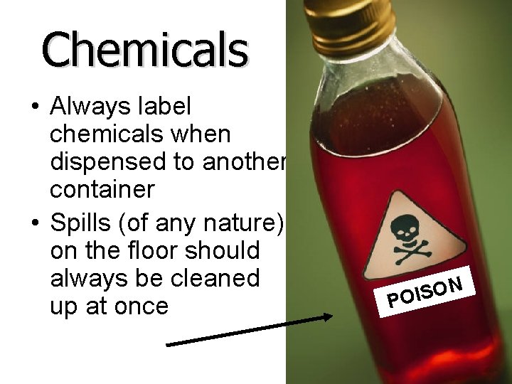 Chemicals • Always label chemicals when dispensed to another container • Spills (of any