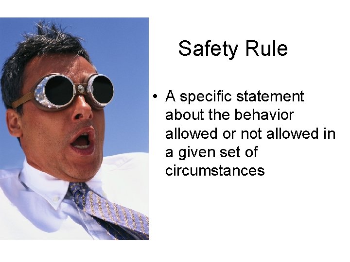Safety Rule • A specific statement about the behavior allowed or not allowed in