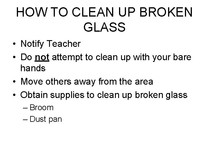 HOW TO CLEAN UP BROKEN GLASS • Notify Teacher • Do not attempt to