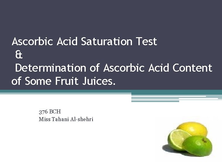 Ascorbic Acid Saturation Test & Determination of Ascorbic Acid Content of Some Fruit Juices.