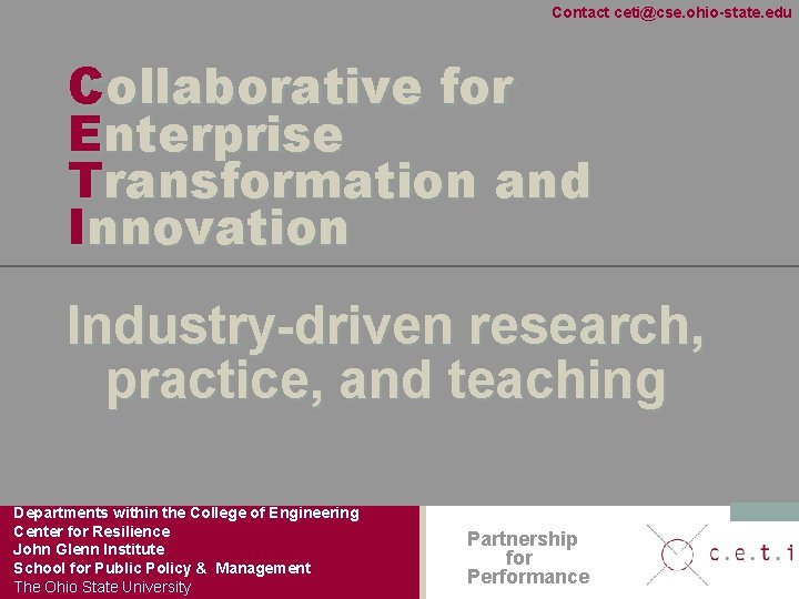 Contact ceti@cse. ohio-state. edu Collaborative for Enterprise Transformation and Innovation Industry-driven research, practice, and
