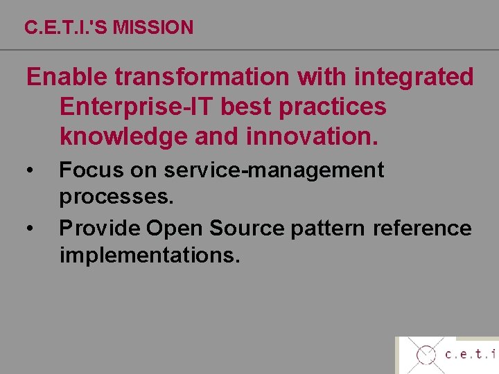C. E. T. I. 'S MISSION Enable transformation with integrated Enterprise-IT best practices knowledge