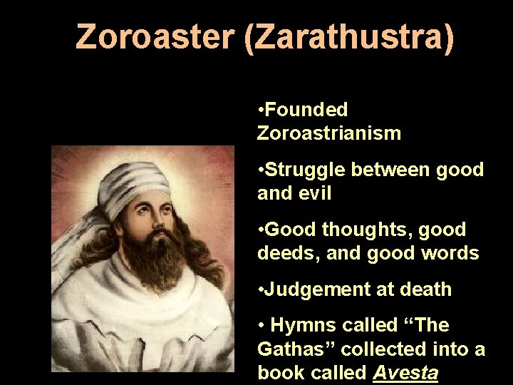 Zoroaster (Zarathustra) • Founded Zoroastrianism • Struggle between good and evil • Good thoughts,