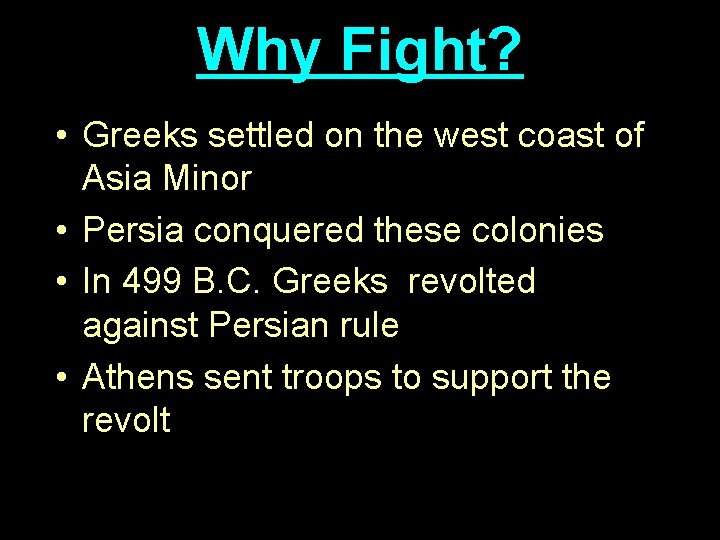 Why Fight? • Greeks settled on the west coast of Asia Minor • Persia