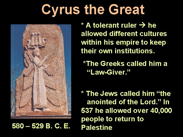 Cyrus the Great * A tolerant ruler he allowed different cultures within his empire