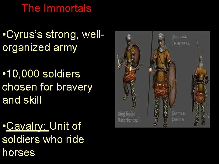 The Immortals • Cyrus’s strong, wellorganized army • 10, 000 soldiers chosen for bravery