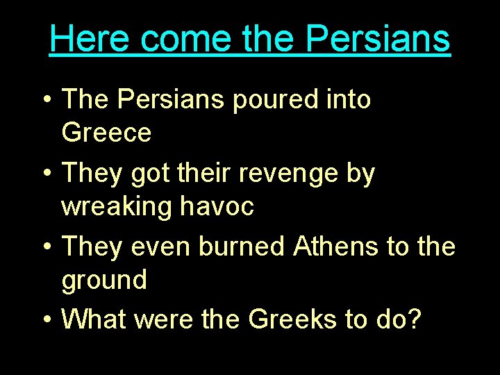 Here come the Persians • The Persians poured into Greece • They got their