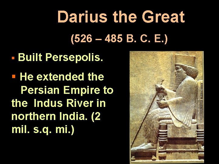 Darius the Great (526 – 485 B. C. E. ) § Built Persepolis. §