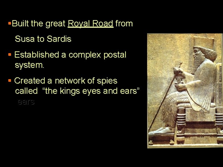 §Built the great Royal Road from Susa to Sardis § Established a complex postal