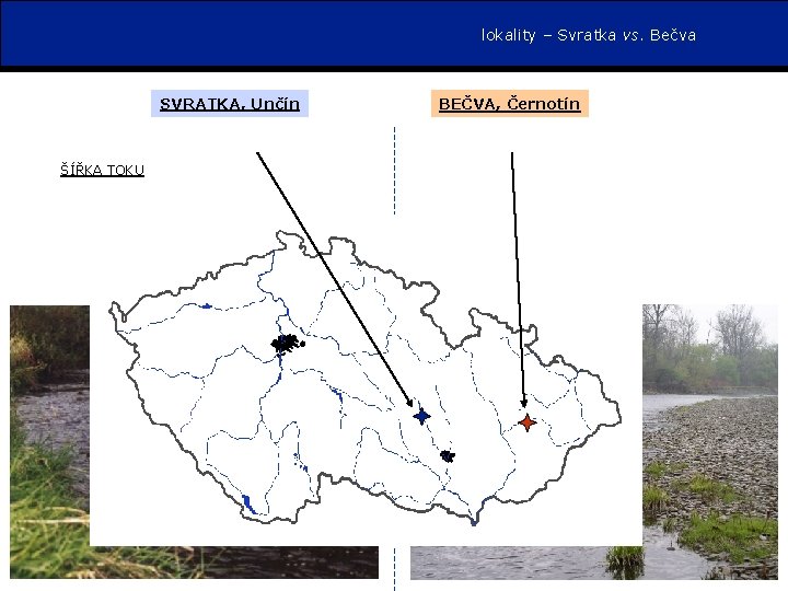 lokality – Svratka vs. Bečva SVRATKA, Unčín BEČVA, Černotín ŠÍŘKA TOKU 11 -17 m