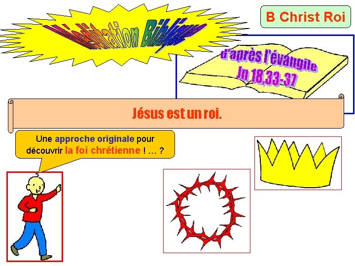 B Christ Roi Jésus est un roi. Une approche originale pour découvrir la foi