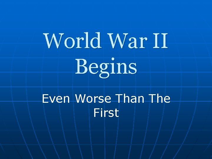 World War II Begins Even Worse Than The First 