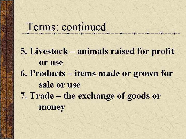 Terms: continued 5. Livestock – animals raised for profit or use 6. Products –