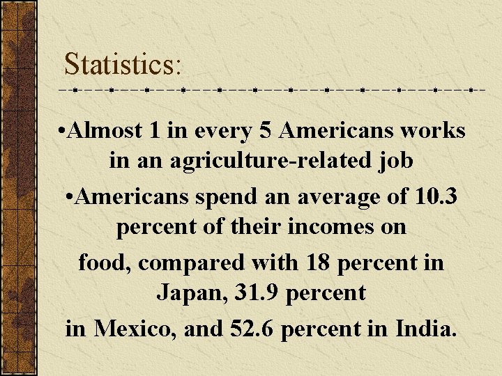 Statistics: • Almost 1 in every 5 Americans works in an agriculture-related job •