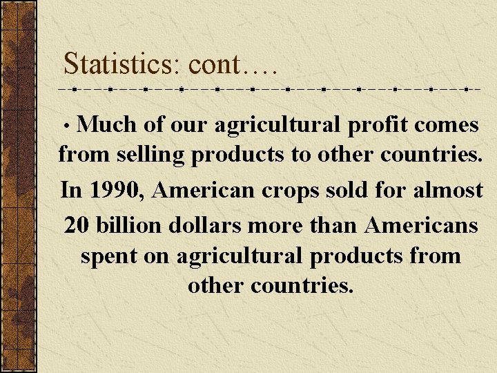 Statistics: cont…. • Much of our agricultural profit comes from selling products to other