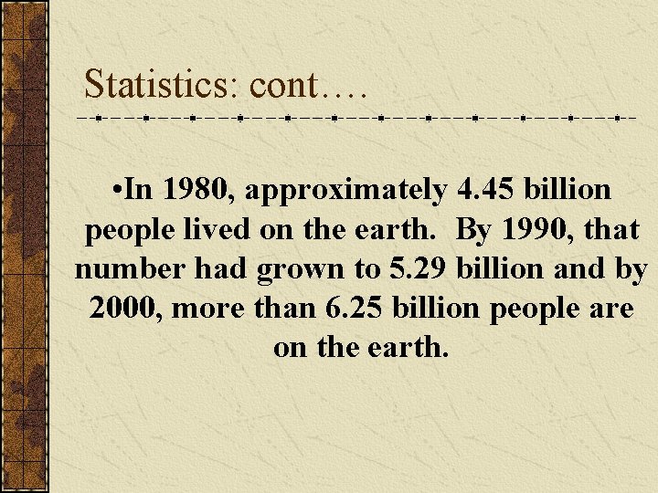 Statistics: cont…. • In 1980, approximately 4. 45 billion people lived on the earth.