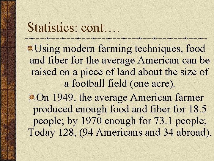 Statistics: cont…. Using modern farming techniques, food and fiber for the average American be