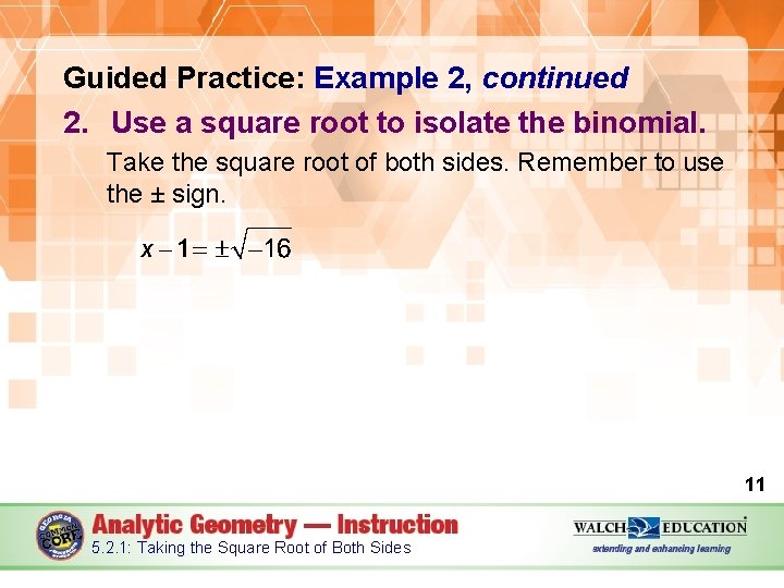 Guided Practice: Example 2, continued 2. Use a square root to isolate the binomial.