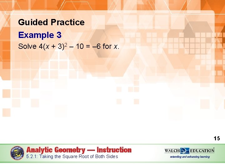 Guided Practice Example 3 Solve 4(x + 3)2 – 10 = – 6 for
