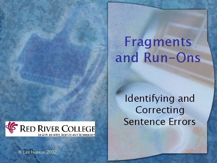 Fragments and Run-Ons Identifying and Correcting Sentence Errors Les Hanson 2002 