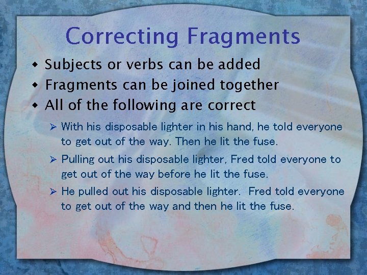 Correcting Fragments w Subjects or verbs can be added w Fragments can be joined