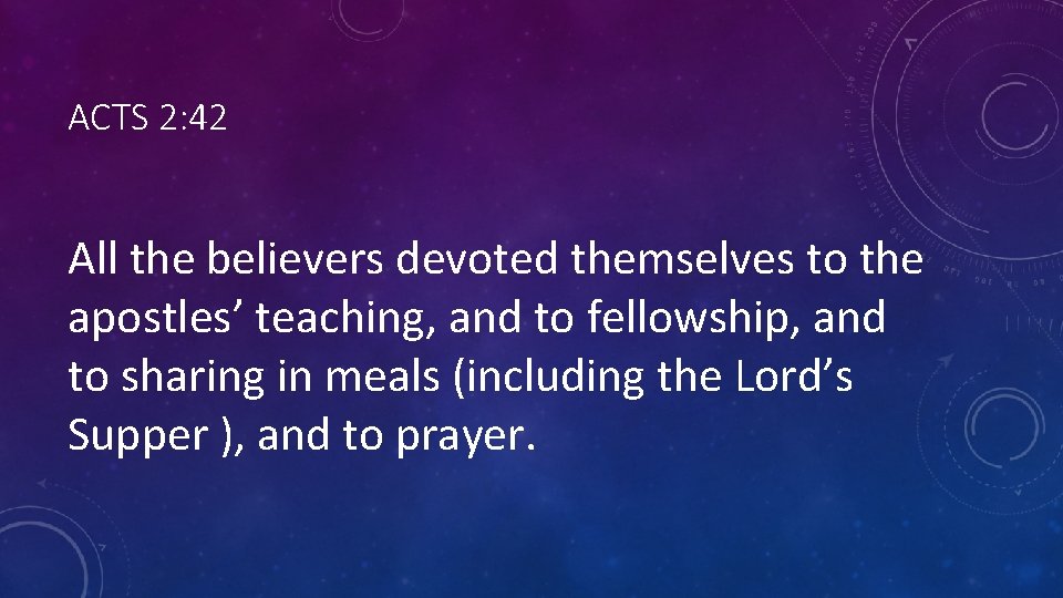 ACTS 2: 42 All the believers devoted themselves to the apostles’ teaching, and to