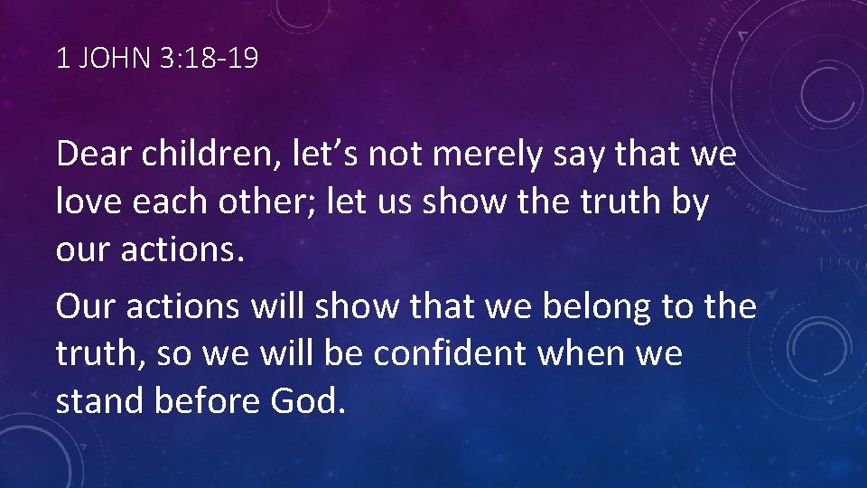 1 JOHN 3: 18 -19 Dear children, let’s not merely say that we love