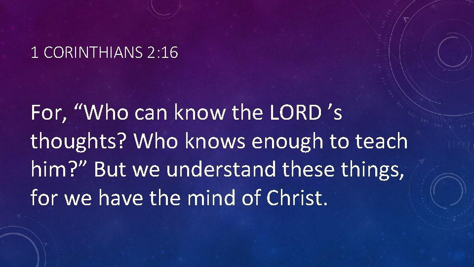 1 CORINTHIANS 2: 16 For, “Who can know the LORD ’s thoughts? Who knows