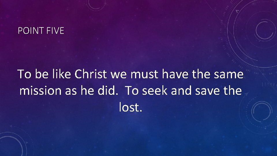 POINT FIVE To be like Christ we must have the same mission as he