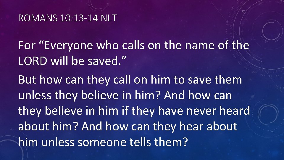 ROMANS 10: 13 -14 NLT For “Everyone who calls on the name of the