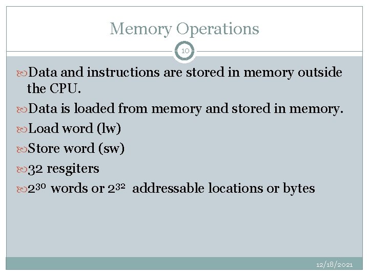 Memory Operations 10 Data and instructions are stored in memory outside the CPU. Data