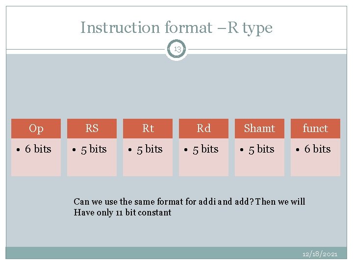Instruction format –R type 13 Op RS Rt Rd Shamt funct • 6 bits
