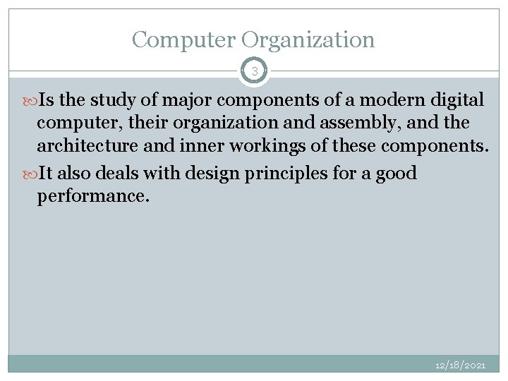 Computer Organization 3 Is the study of major components of a modern digital computer,