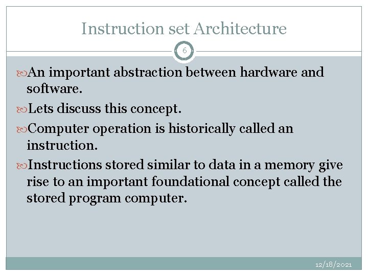 Instruction set Architecture 6 An important abstraction between hardware and software. Lets discuss this