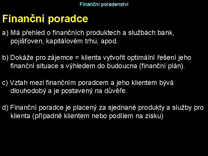 Finanční poradenství Finanční poradce a) Má přehled o finančních produktech a službách bank, pojišťoven,