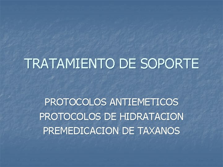 TRATAMIENTO DE SOPORTE PROTOCOLOS ANTIEMETICOS PROTOCOLOS DE HIDRATACION PREMEDICACION DE TAXANOS 