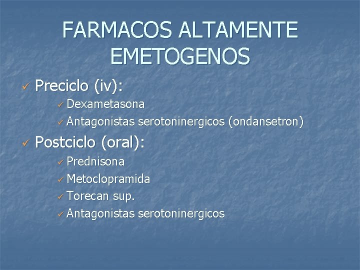 FARMACOS ALTAMENTE EMETOGENOS ü Preciclo (iv): ü Dexametasona ü Antagonistas ü serotoninergicos (ondansetron) Postciclo