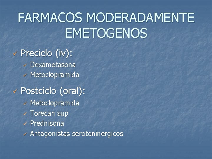 FARMACOS MODERADAMENTE EMETOGENOS ü Preciclo (iv): ü ü ü Dexametasona Metoclopramida Postciclo (oral): ü