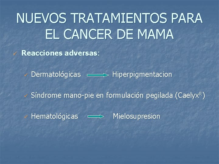 NUEVOS TRATAMIENTOS PARA EL CANCER DE MAMA ü Reacciones adversas: ü Dermatológicas Hiperpigmentacion ü