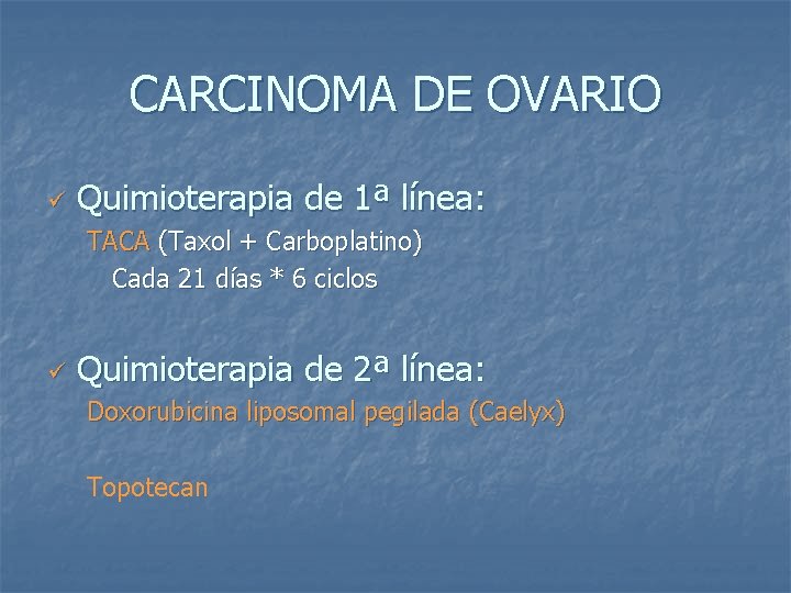 CARCINOMA DE OVARIO ü Quimioterapia de 1ª línea: TACA (Taxol + Carboplatino) Cada 21