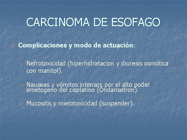 CARCINOMA DE ESOFAGO ü Complicaciones y modo de actuación: ü Nefrotoxicidad (hiperhidratacion y diuresis