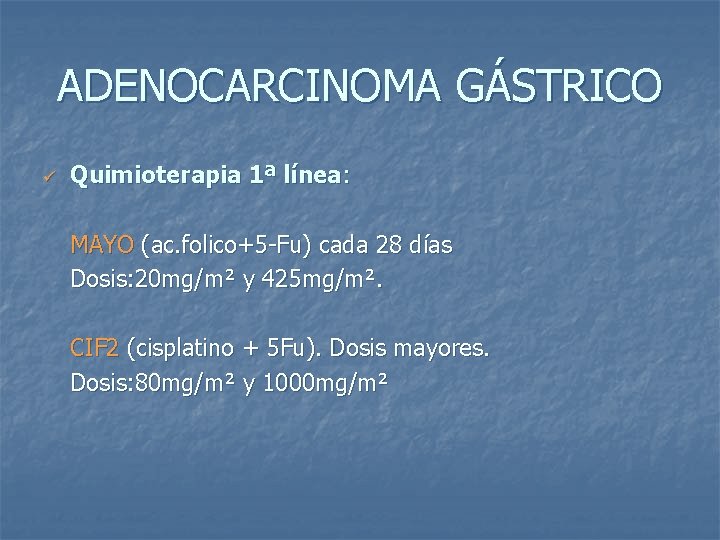 ADENOCARCINOMA GÁSTRICO ü Quimioterapia 1ª línea: MAYO (ac. folico+5 -Fu) cada 28 días Dosis: